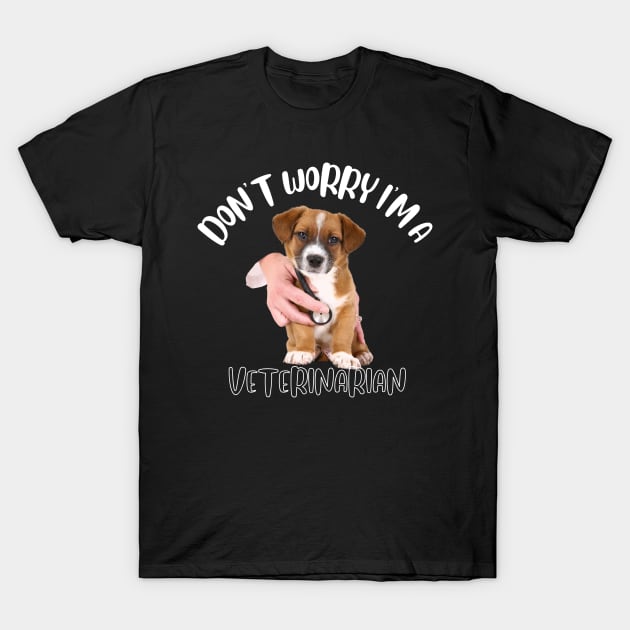 Don't Worry I'm A Veterinarian T-Shirt by NivousArts